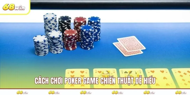 Cách chơi Poker game chiến thuật dễ hiểu