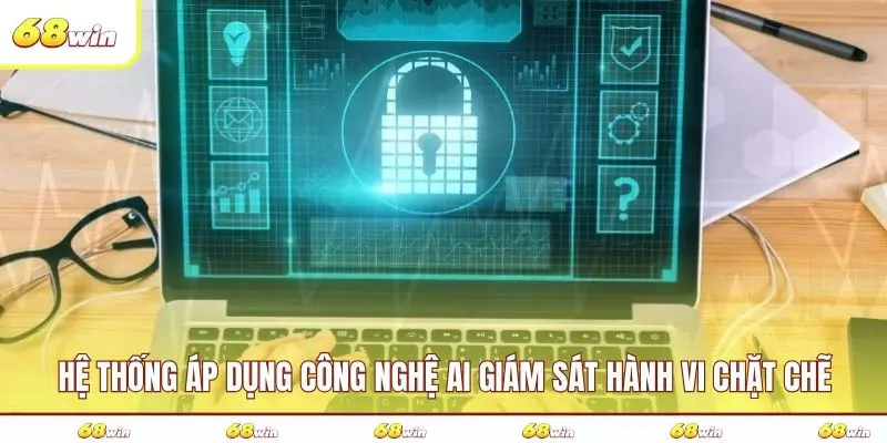 Hệ thống áp dụng công nghệ AI giám sát hành vi chặt chẽ