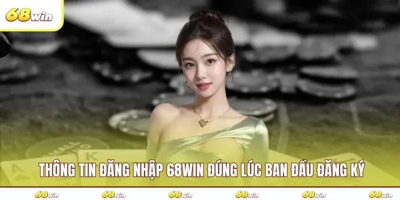 Thông tin đăng nhập 68WIN đúng lúc ban đầu đăng ký