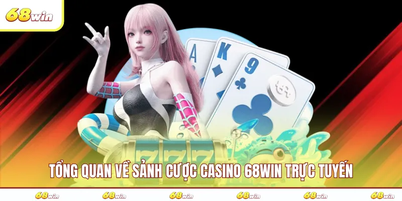 Tổng quan về sảnh cược casino 68WIN trực tuyến